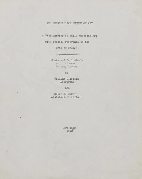 A bibliography of early American art with special reference to the arts of design : books and periodicals in the Museum Library — William Clifford|Miss Helen J. Baker