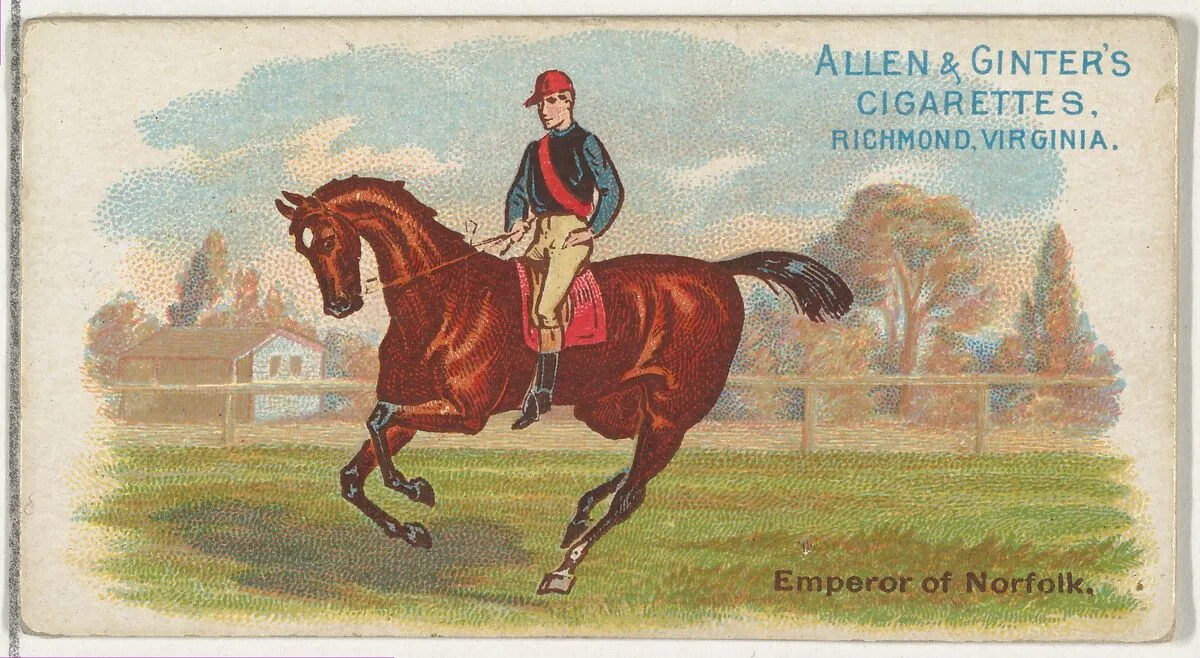 Emperor Norfolk, from The World's Racers series (N32) for Allen & Ginter Cigarettes — Allen & Ginter|Lindner, Eddy & Claus