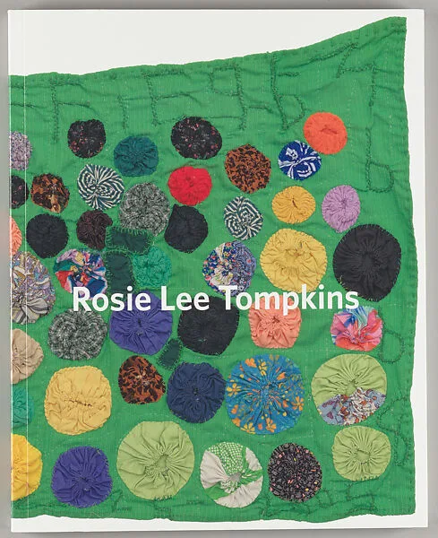 Rosie Lee Tompkins : a retrospective — Elaine Y. Yau|Horace D. Ballard|Lawrence Rinder
