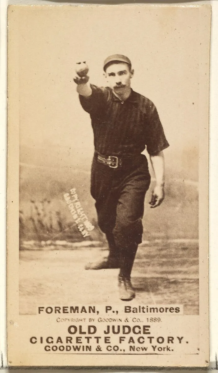 Foreman, Pitcher, Baltimore Orioles, from the Old Judge series (N172) for Old Judge Cigarettes — Goodwin & Company