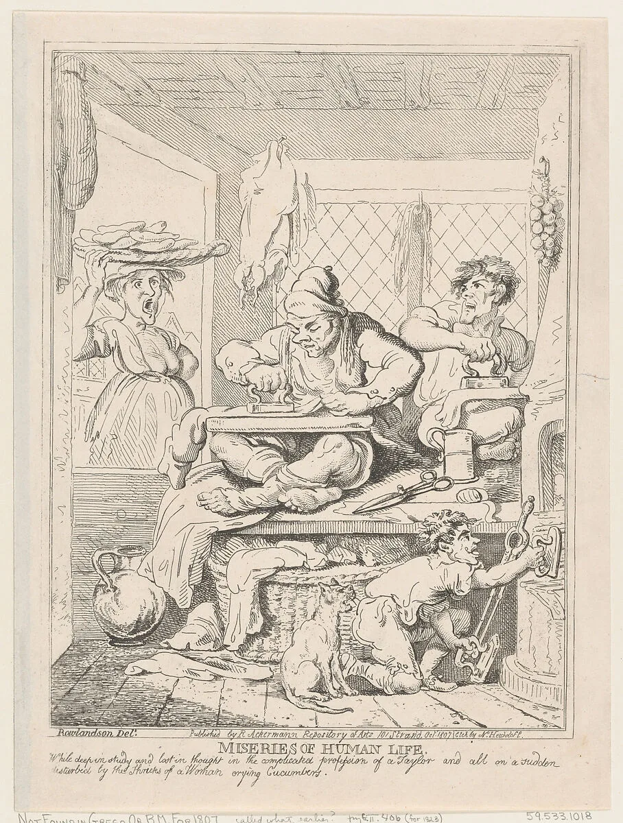 Miseries of Human Life: While Deep in Study and Lost in Thought in the Complicated Profession of a Taylor and All on a Sudden Disturbed by the Shrieks of a Woman Crying Cucumbers — Nicolaus Heideloff|Thomas Rowlandson|Rudolph Ackermann, London