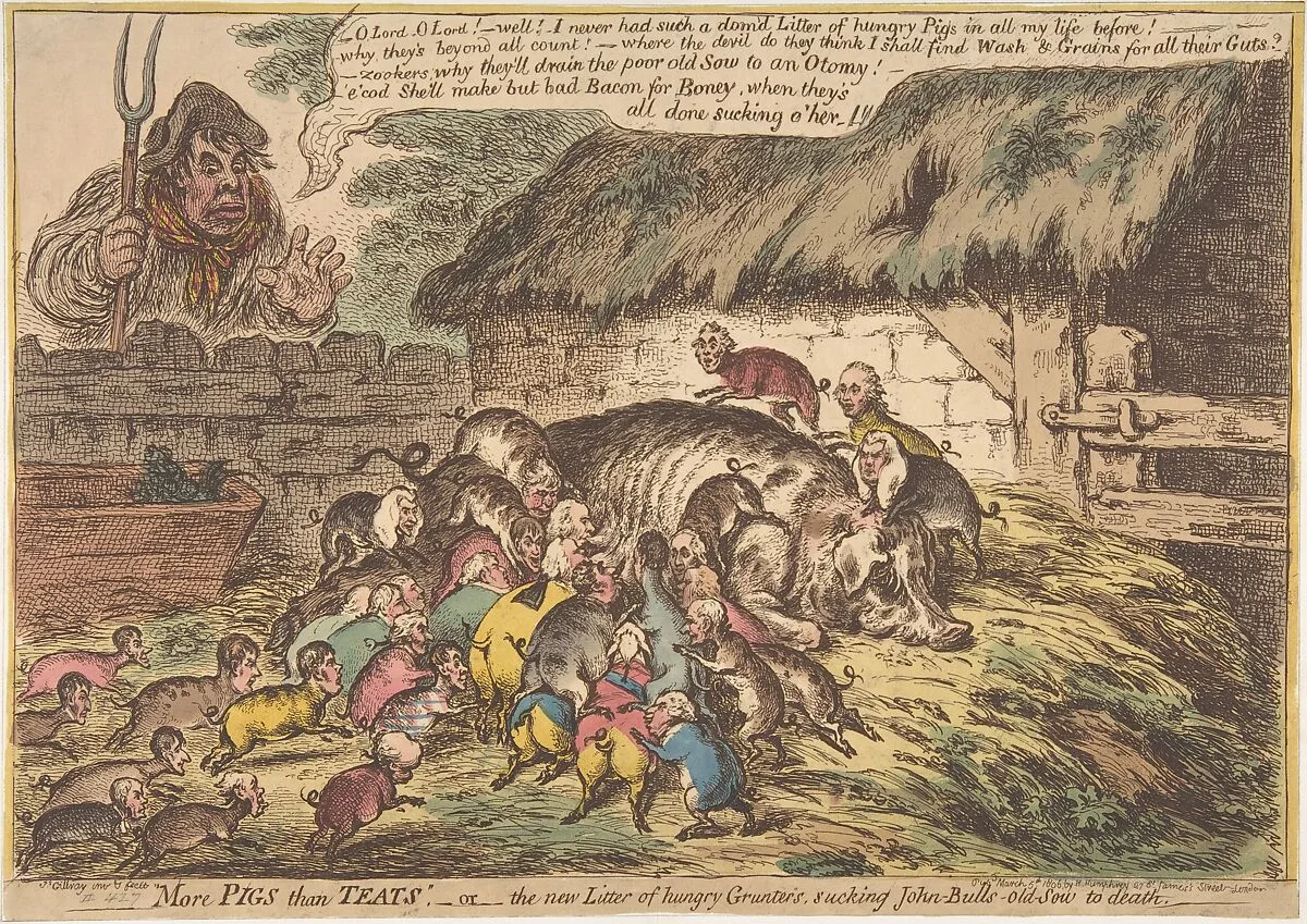"More Pigs Than Teats",–or–the New Litter of Hungry Grunters, Sucking John-Bull's-Old-Sow to Death — James Gillray|Hannah Humphrey