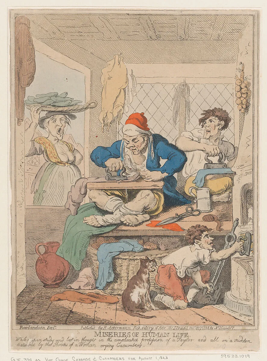 Miseries of Human Life: While Deep in Study and Lost in Thought in the Complicated Profession of a Taylor and All on a Sudden Disturbed by the Shrieks of a Woman Crying Cucumbers — Thomas Rowlandson|Rudolph Ackermann, London|Nicolaus Heideloff