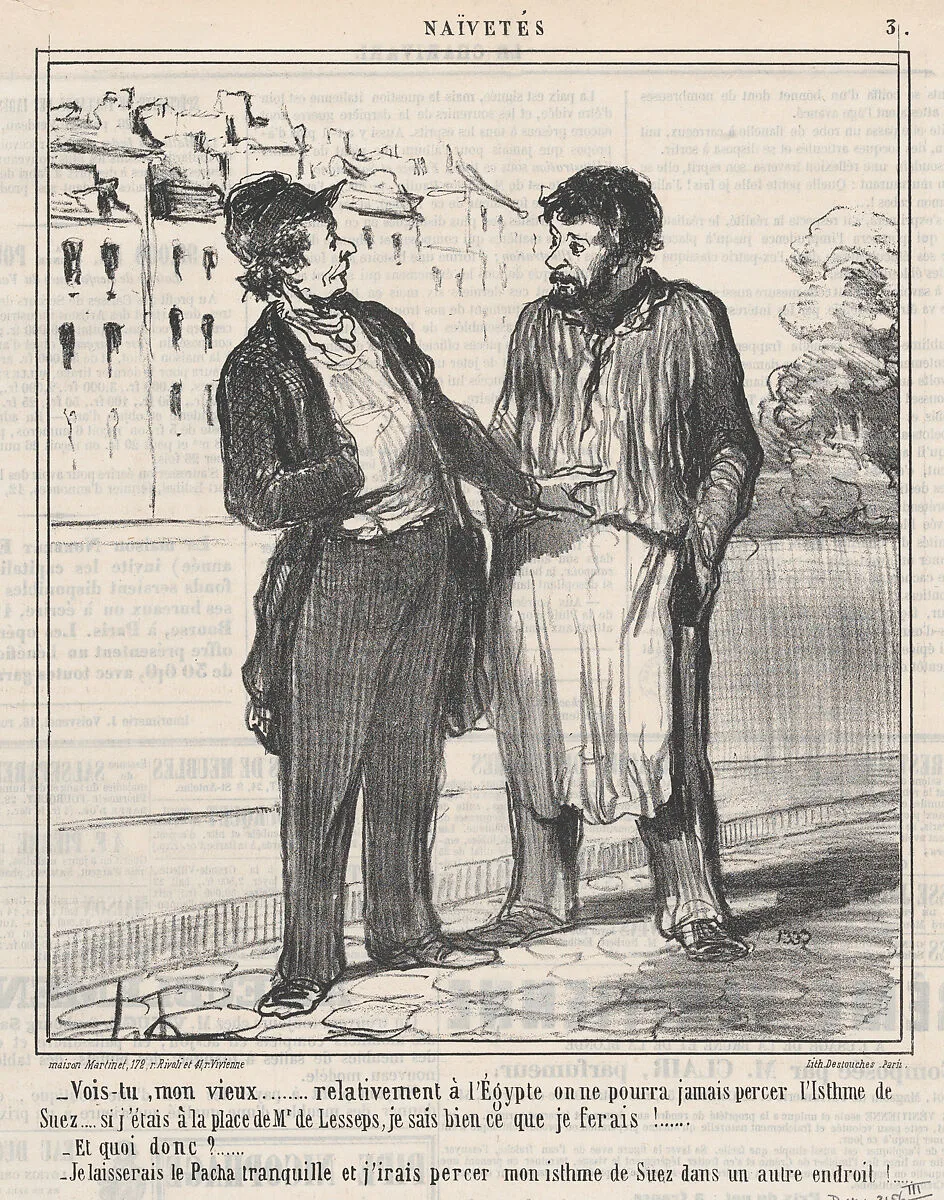 Vois-tu, mon vieux..... relativement à l'Égypte on ne pourra jamais percer l'Isthme de Suez.... si j'étais à la place de Mr. de Lesspes, je sais bien ce que je ferais!....., from Naïvetés, published in Le Charivari, November 23, 1859 — Destouches|Aaron Martinet|Honoré Daumier